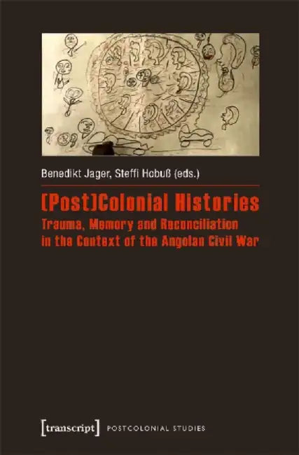 (Post)Colonial Histories - Trauma, Memory and Reconciliation in the Context of the Angolan Civil War: Trauma, Memory and Reconciliation in the Context by Benedikt Jager