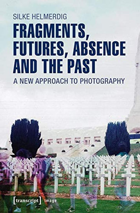 Fragments, Futures, Absence and the Past: A New Approach to Photography by Silke Helmerdig