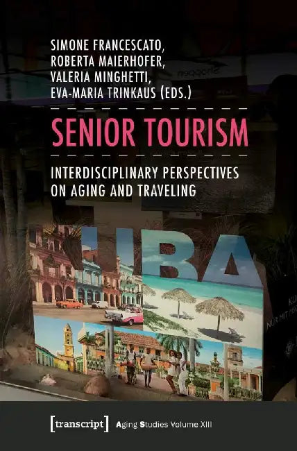 Senior Tourism: Interdisciplinary Perspectives on Aging and Traveling by Simone Francescato