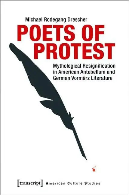 Poets of Protest: Mythological Resignification in American Antebellum and German Vormärz Literature by Michael Rodegang Drescher
