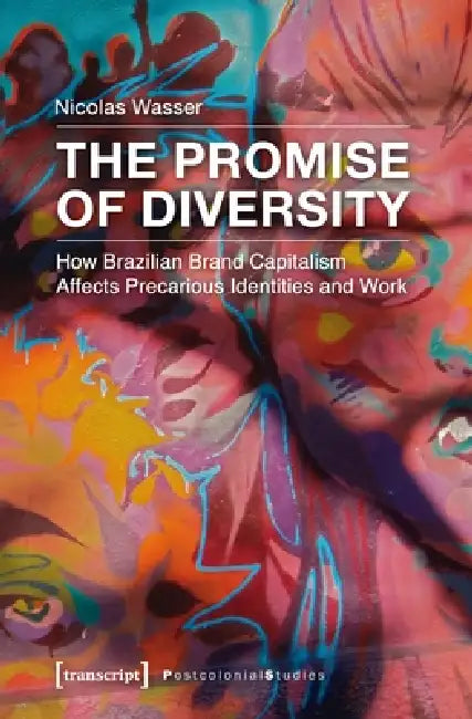 The Promise of Diversity: How Brazilian Brand Capitalism Affects Precarious Identities and Work by Nicolas Wasser