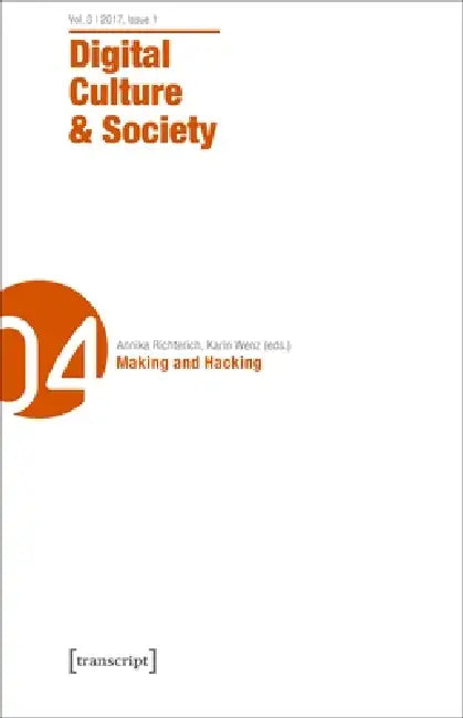 Digital Culture & Society (Dcs): Vol. 3, Issue 1/2017 - Making and Hacking by Annika Richterich, Karin Wenz, Pablo Abend
