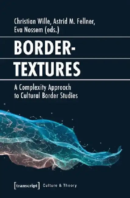 Bordertextures: A Complexity Approach to Cultural Border Studies by Astrid M. Fellner