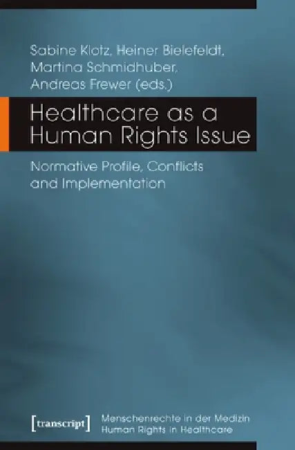 Healthcare as a Human Rights Issue: Normative Profile, Conflicts, and Implementation by Andreas Frewer, Heiner Bielefeldt, Martina Schmidhuber