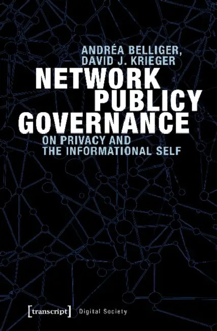 Network Publicy Governance: On Privacy and the Informational Self by Andréa Belliger, David Krieger