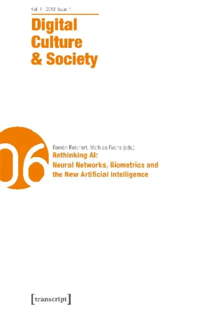 Digital Culture & Society (Dcs): Vol. 4, Issue 1/2018 - Rethinking Ai: Neural Networks, Biometrics and the New Artificial Intelligence by Annika Richterich, Karin Wenz, Mathias Fuchs