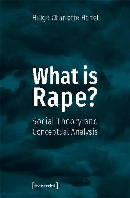 What Is Rape?: Social Theory and Conceptual Analysis by Hilkje Charlotte Hänel