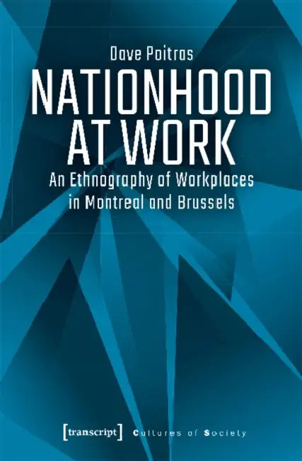 Nationhood at Work: An Ethnography of Workplaces in Montreal and Brussels by Dave Poitras