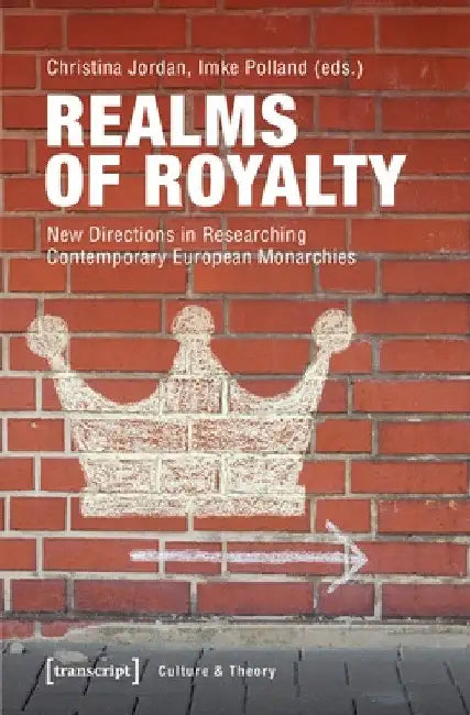Realms of Royalty: New Directions in Researching Contemporary European Monarchies by Christina Jordan