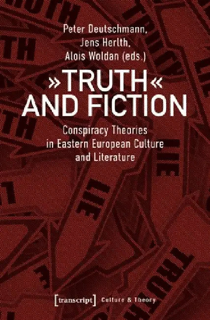 Truth and Fiction: Conspiracy Theories in Eastern European Culture and Literature by Peter Deutschmann