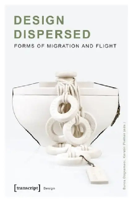 Design Dispersed: Forms of Migration and Flight by Burcu Dogramaci