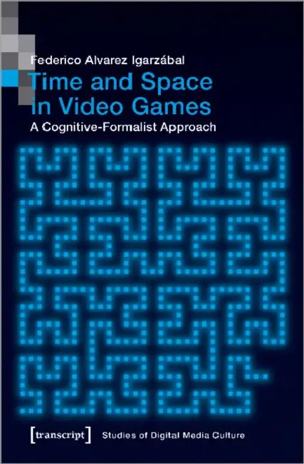 Time and Space in Video Games: A Cognitive-Formalist Approach by Federico Alvarez Igarzábal