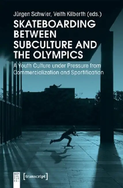 Skateboarding Between Subculture and the Olympics: A Youth Culture Under Pressure from Commercialization and Sportification by Schwier, Jürgen