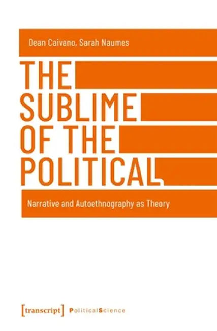 The Sublime of the Political: Narrative and Autoethnography as Theory by Dean Caivano