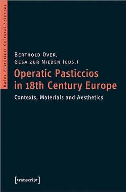Operatic Pasticcios in Eighteenth-Century Europe: Contexts, Materials, and Aesthetics by Berthold Over