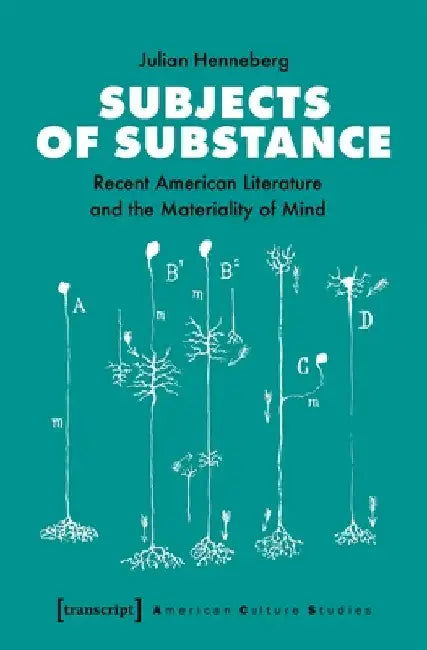 Subjects of Substance: Recent American Literature and the Materiality of Mind by Julian Henneberg