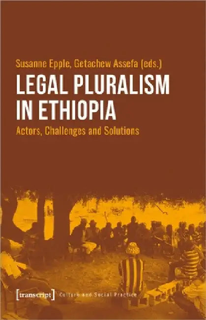 Legal Pluralism in Ethiopia: Actors, Challenges and Solutions by Susanne Epple