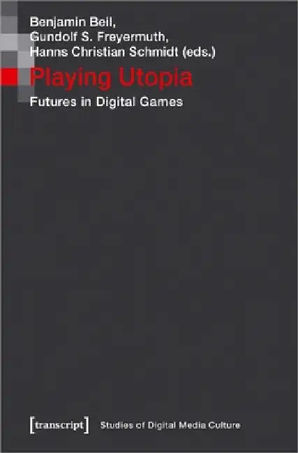 Playing Utopia: Futures in Digital Games by Benjamin Beil