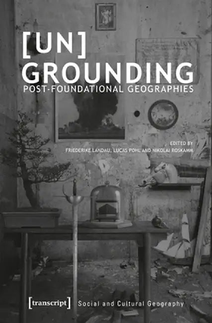[un]grounding: Post-Foundational Geographies by Friederike Landau