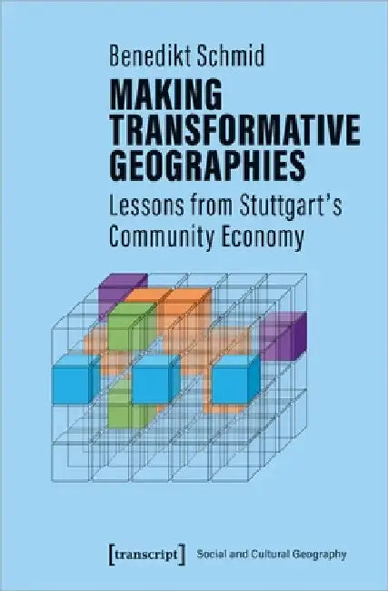 Making Transformative Geographies: Lessons from Stuttgart's Community Economy by Benedikt Schmid