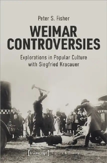 Weimar Controversies: Explorations in Popular Culture with Siegfried Kracauer by S.