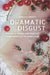 Dramatic Disgust: Aesthetic Theory and Practice from Sophocles to Sarah Kane by Sarah J. Ablett