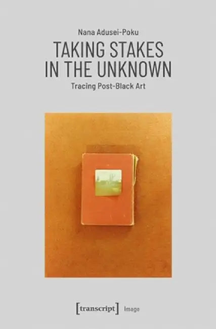 Taking Stakes in the Unknown: Tracing Post-Black Art by Nana Adusei-Poku