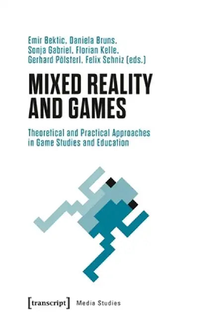 Mixed Reality and Games: Theoretical and Practical Approaches in Game Studies and Education by Daniela Bruns