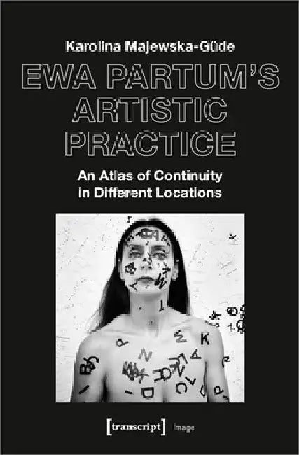 Ewa Partum's Artistic Practice: An Atlas of Continuity in Different Locations by Karolina Majewska-Güde
