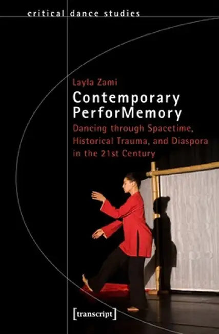 Contemporary Performemory: Dancing Through Spacetime, Historical Trauma, and Diaspora in the 21st Century by Layla Zami