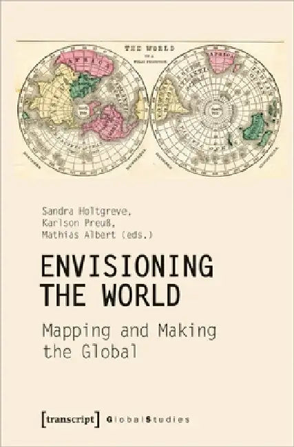 Envisioning the World: Mapping and Making the Global: Mapping and Making the Global by Karlson Preuß