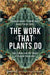The Work That Plants Do: Life, Labour, and the Future of Vegetal Economies by Franklin Ginn