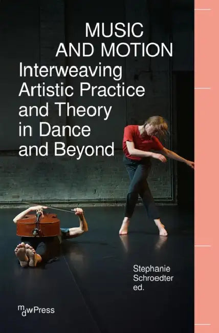 Music and Motion - Interweaving Artistic Practice and Theory in Dance and Beyond by Stephanie Schroedter