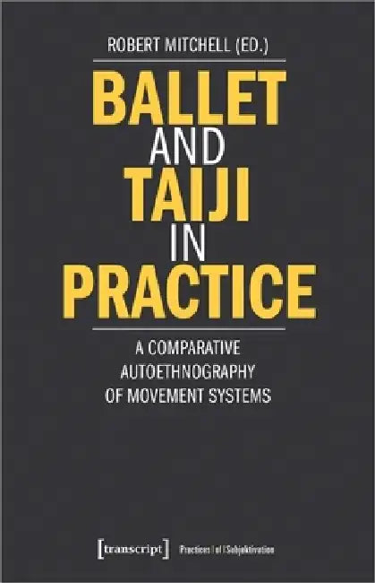 Ballet and Taiji in Practice: A Comparative Autoethnography of Movement Systems by Robert Mitchell