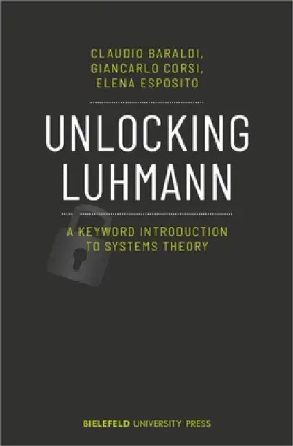 Unlocking Luhmann – A Keyword Introduction to Systems Theory by Claudio Baraldi