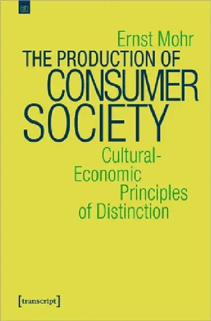 The Production of Consumer Society: Cultural-Economic Principles of Distinction by Ernst Mohr