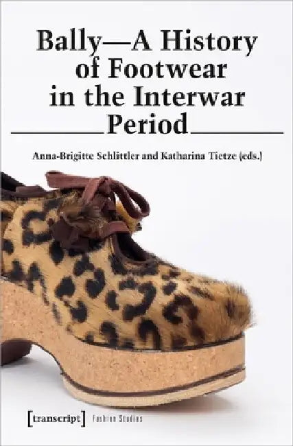 Bally: A History of Footwear in the Interwar Period by Anna-Brigitte Schlittler