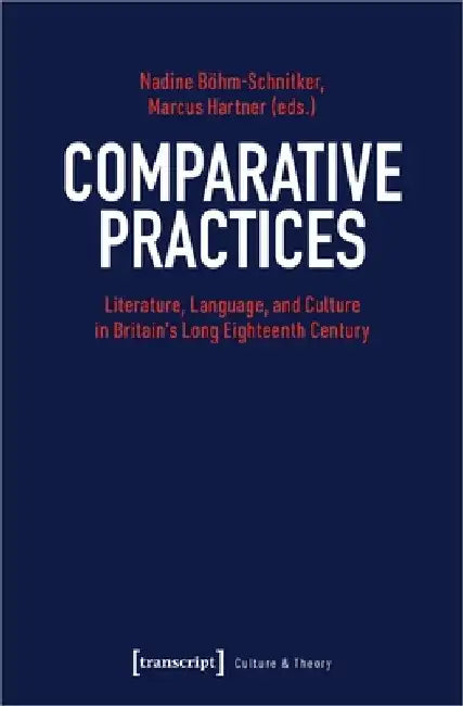 Comparative Practices: Literature, Language, and Culture in Britain's Long Eighteenth Century by Marcus Hartner