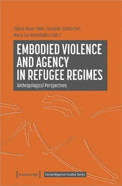 Embodied Violence and Agency in Refugee Regimes: Anthropological Perspectives