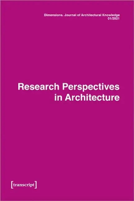 Dimensions: Journal of Architectural Knowledge: Vol. 1, No. 1/2021: Research Perspectives in Architecture