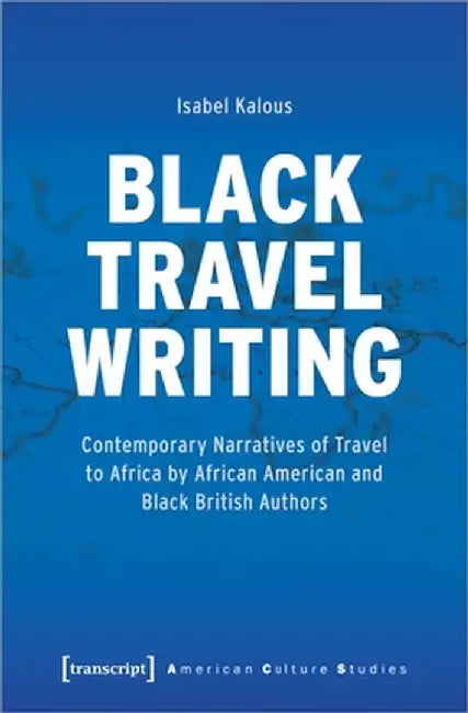 Black Travel Writing: Contemporary Narratives of Travel to Africa by African American and Black British Authors
