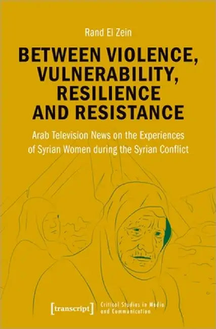 Between Violence, Vulnerability, Resilience and Resistance: Arab Television News on the Experiences of Syrian Women During the Syrian Conflict