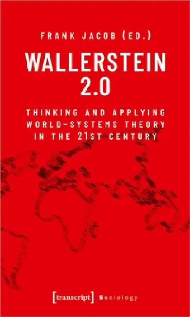 Wallerstein 2.0: Thinking and Applying World-Systems Theory in the Twenty-First Century
