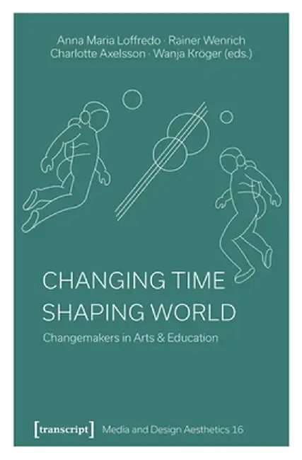 Changing Time - Shaping World: Changemakers in Arts & Education
