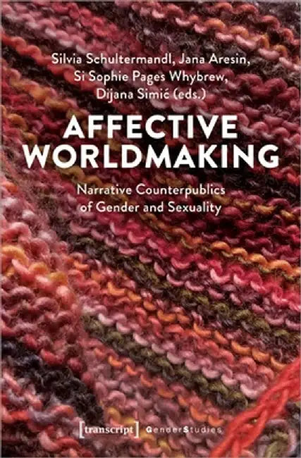 Affective Worldmaking: Narrative Counterpublics of Gender and Sexuality
