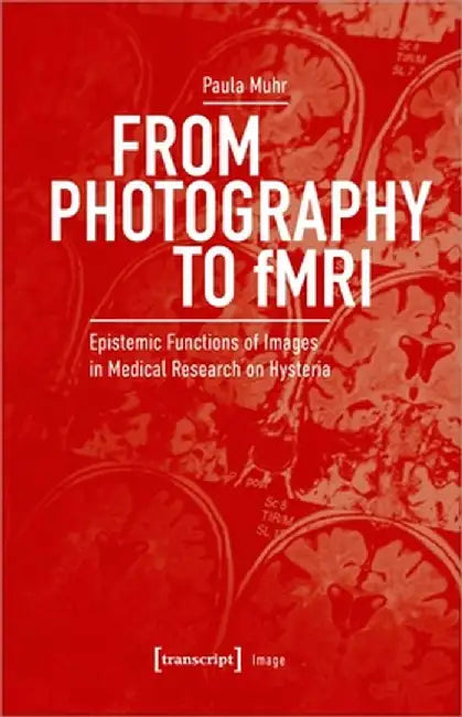 From Photography to Fmri: Epistemic Functions of Images in Medical Research on Hysteria