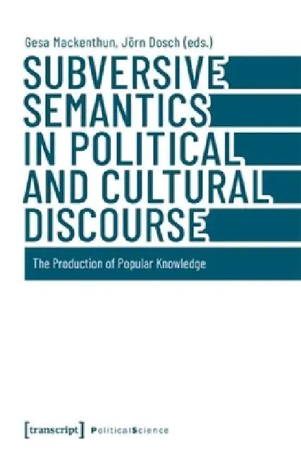 Subversive Semantics in Political and Cultural Discourse: The Production of Popular Knowledge by Gesa Mackenthun