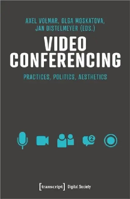 Video Conferencing: Practices, Politics, Aesthetics