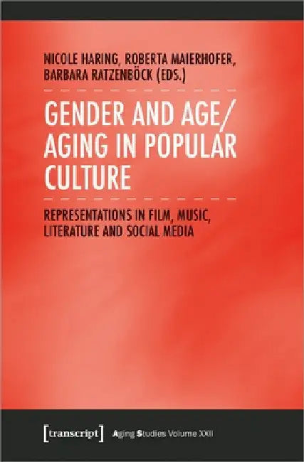 Gender and Age/Aging in Popular Culture: Representations in Film, Music, Literature, and Social Media by Nicole Haring