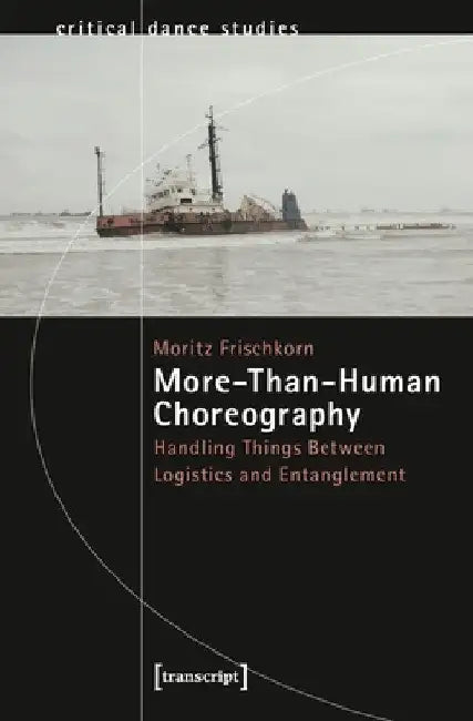 More-Than-Human Choreography: Handling Things Between Logistics and Entanglement by Moritz Frischkorn
